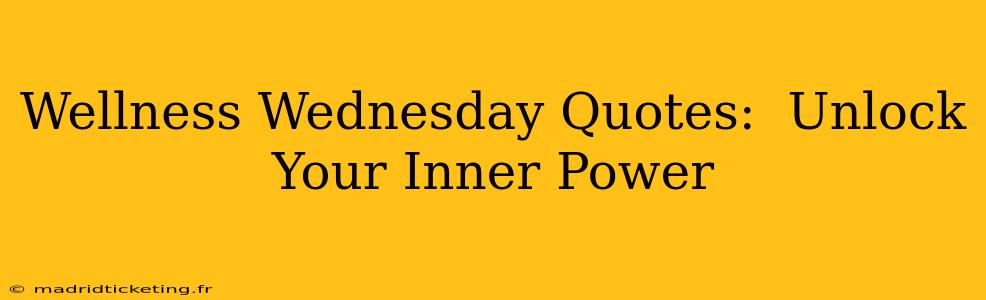 Wellness Wednesday Quotes:  Unlock Your Inner Power
