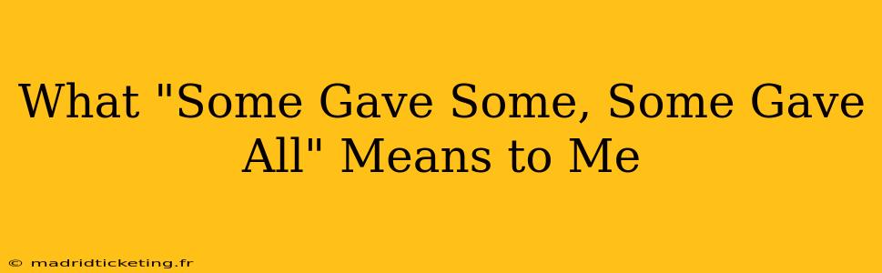 What "Some Gave Some, Some Gave All" Means to Me