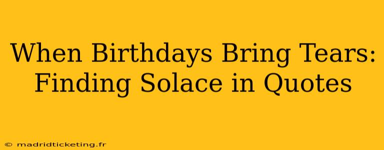 When Birthdays Bring Tears:  Finding Solace in Quotes