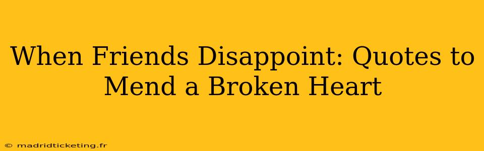 When Friends Disappoint: Quotes to Mend a Broken Heart