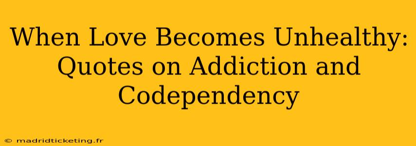 When Love Becomes Unhealthy: Quotes on Addiction and Codependency