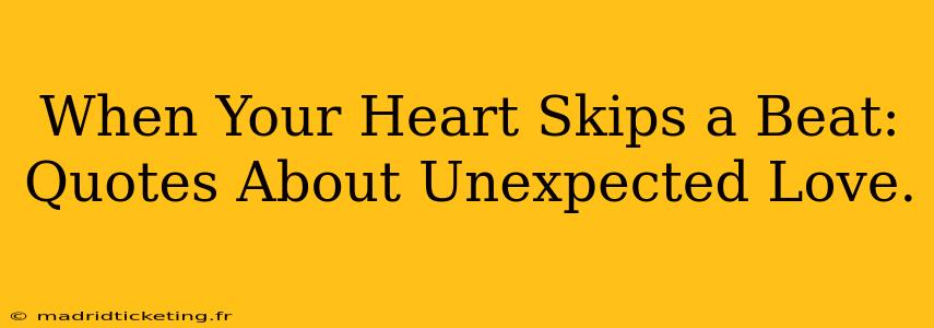 When Your Heart Skips a Beat: Quotes About Unexpected Love.