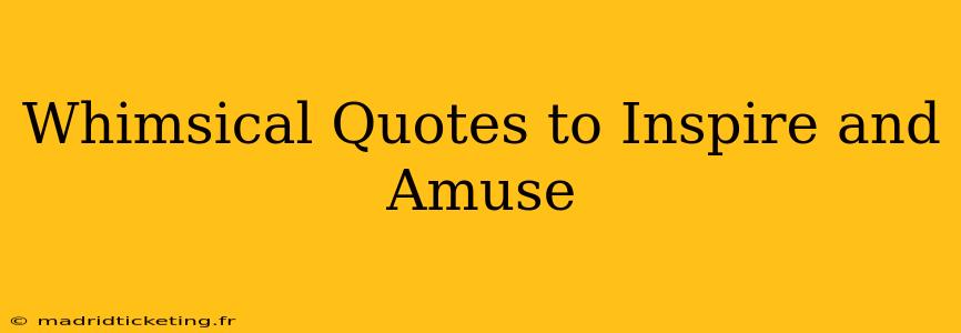 Whimsical Quotes to Inspire and Amuse