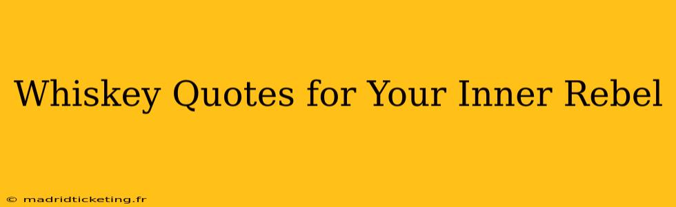 Whiskey Quotes for Your Inner Rebel