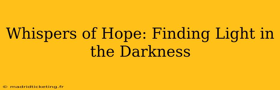 Whispers of Hope: Finding Light in the Darkness