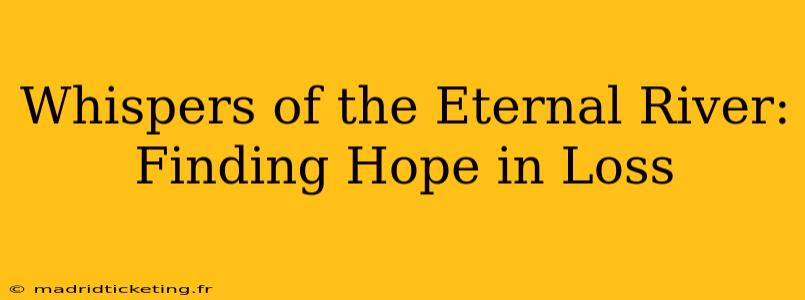 Whispers of the Eternal River: Finding Hope in Loss