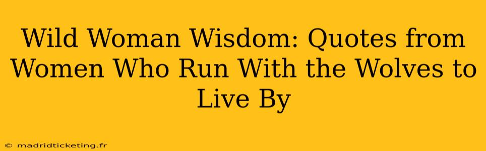 Wild Woman Wisdom: Quotes from Women Who Run With the Wolves to Live By