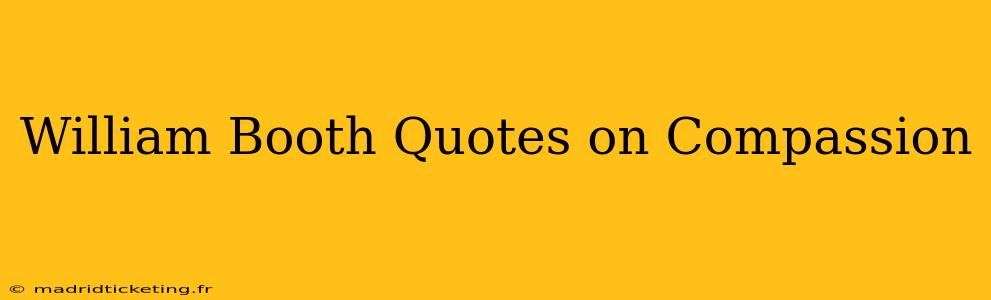 William Booth Quotes on Compassion