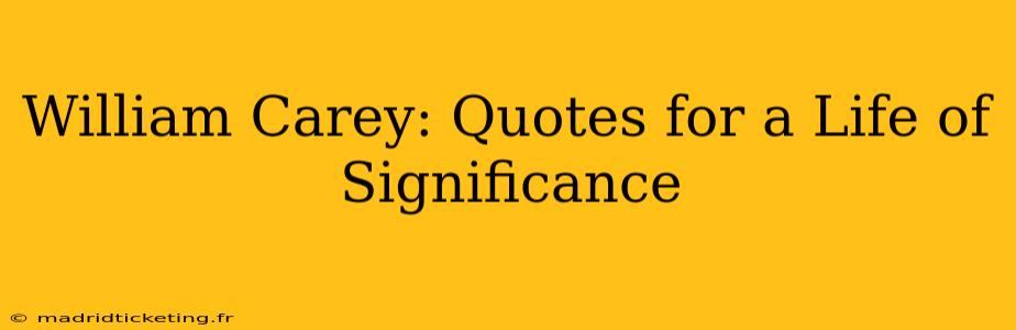 William Carey: Quotes for a Life of Significance