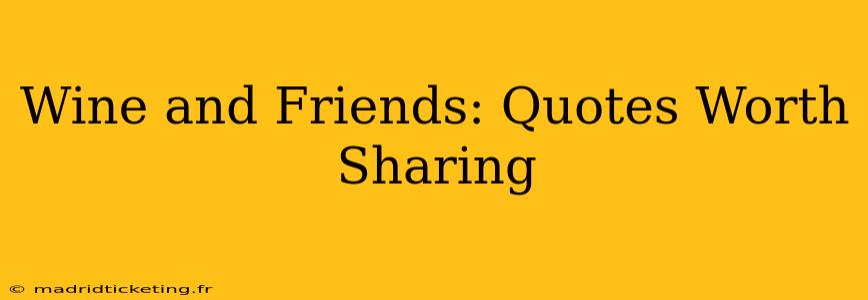 Wine and Friends: Quotes Worth Sharing