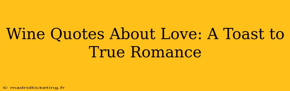 Wine Quotes About Love: A Toast to True Romance