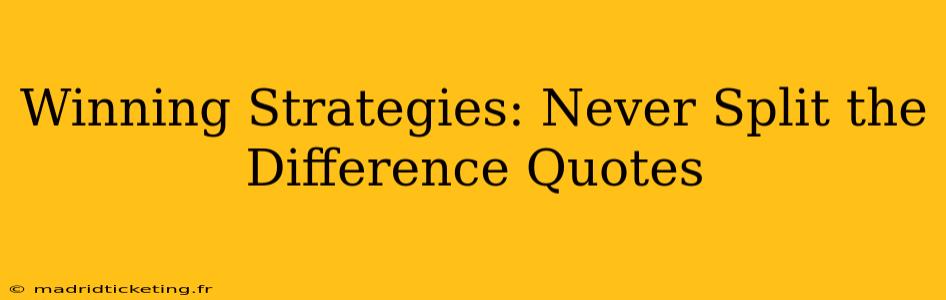 Winning Strategies: Never Split the Difference Quotes