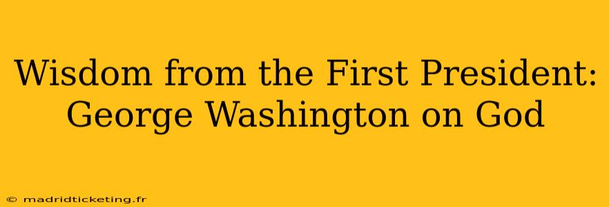Wisdom from the First President: George Washington on God