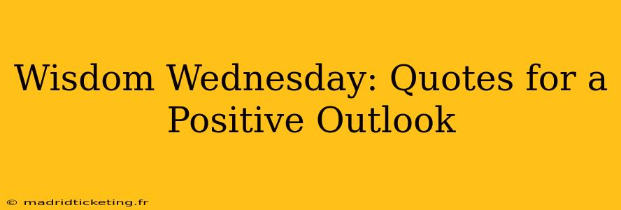 Wisdom Wednesday: Quotes for a Positive Outlook