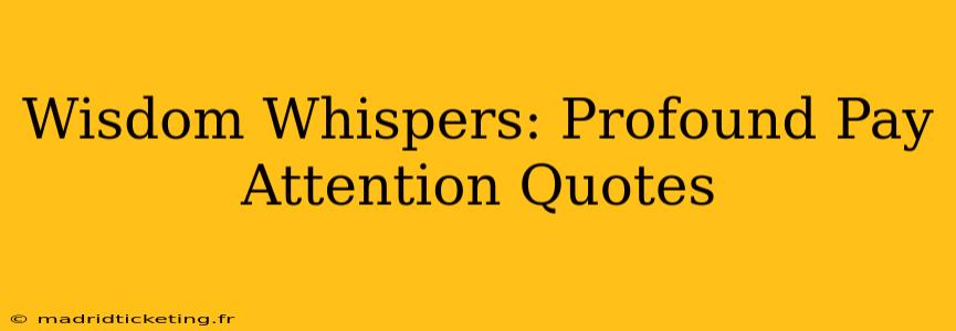 Wisdom Whispers: Profound Pay Attention Quotes