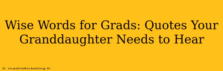 Wise Words for Grads: Quotes Your Granddaughter Needs to Hear