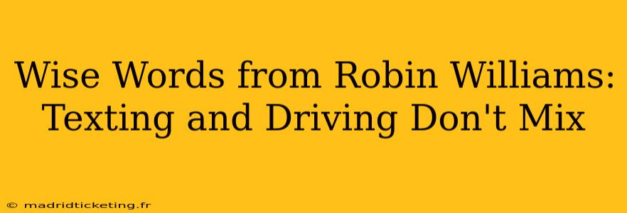 Wise Words from Robin Williams: Texting and Driving Don't Mix