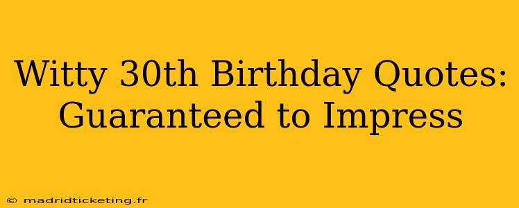 Witty 30th Birthday Quotes:  Guaranteed to Impress