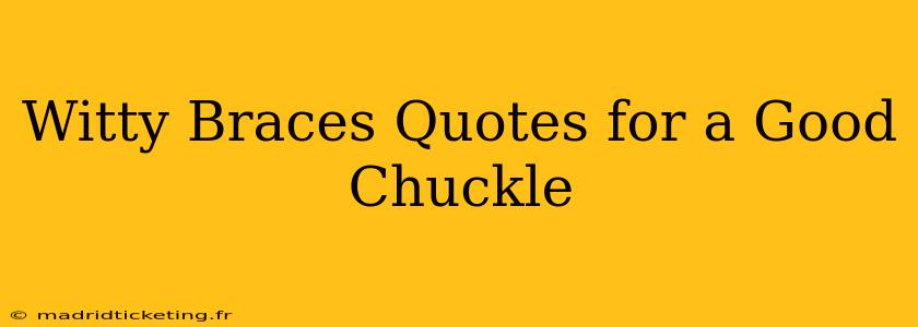 Witty Braces Quotes for a Good Chuckle
