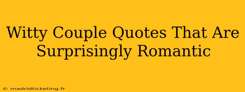 Witty Couple Quotes That Are Surprisingly Romantic