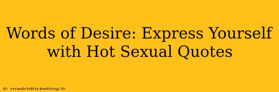 Words of Desire: Express Yourself with Hot Sexual Quotes Words of Desire: Express Yourself with Hot Sexual Quotes