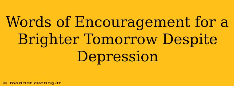 Words of Encouragement for a Brighter Tomorrow Despite Depression