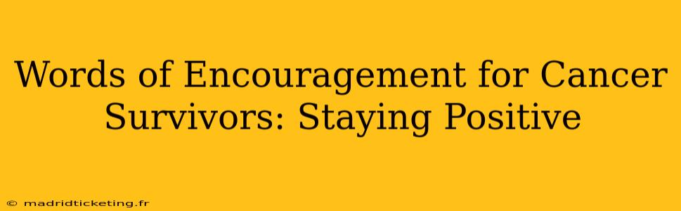 Words of Encouragement for Cancer Survivors: Staying Positive