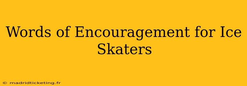 Words of Encouragement for Ice Skaters
