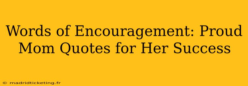 Words of Encouragement: Proud Mom Quotes for Her Success