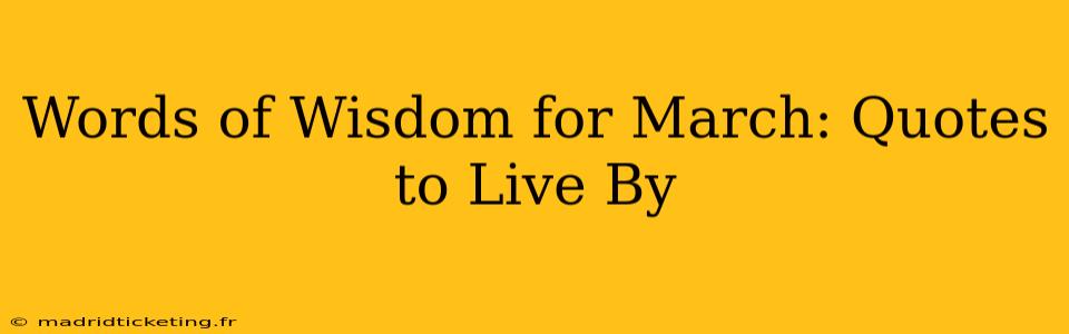 Words of Wisdom for March: Quotes to Live By