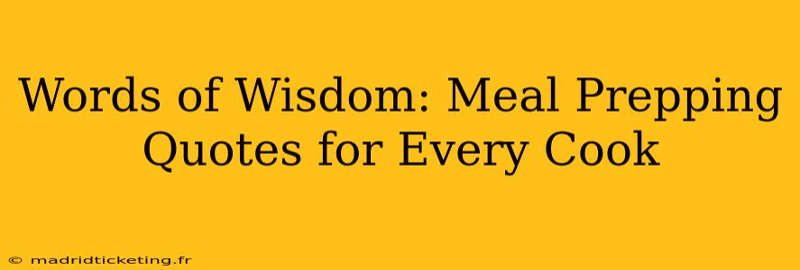 Words of Wisdom: Meal Prepping Quotes for Every Cook