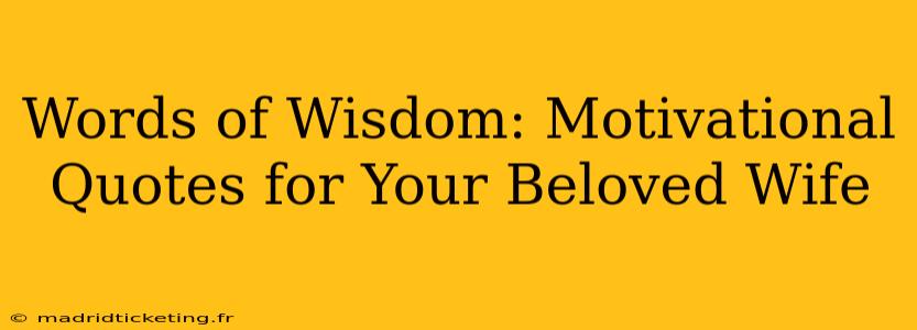 Words of Wisdom: Motivational Quotes for Your Beloved Wife