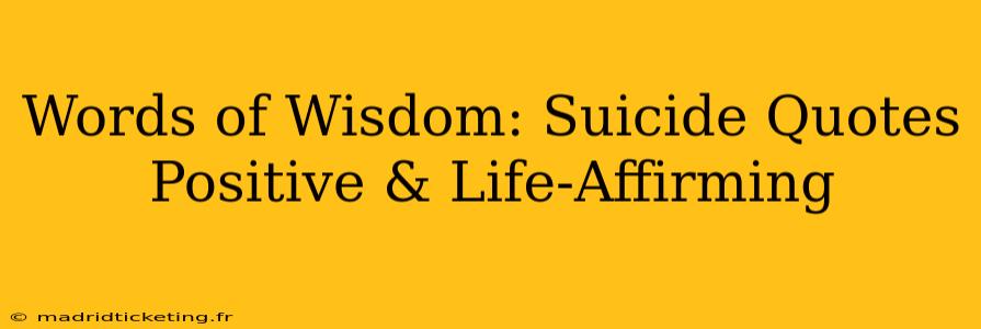 Words of Wisdom: Suicide Quotes Positive & Life-Affirming