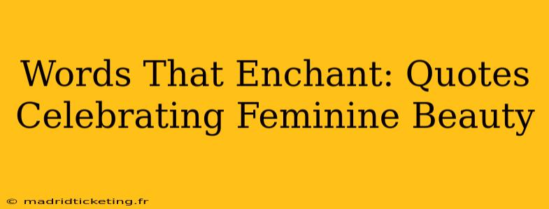 Words That Enchant: Quotes Celebrating Feminine Beauty