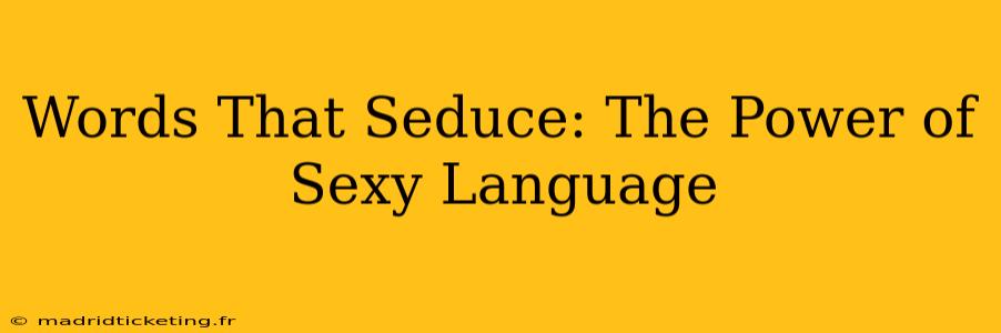 Words That Seduce: The Power of Sexy Language