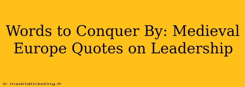 Words to Conquer By: Medieval Europe Quotes on Leadership