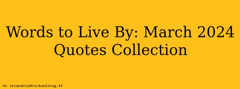 Words to Live By: March 2024 Quotes Collection