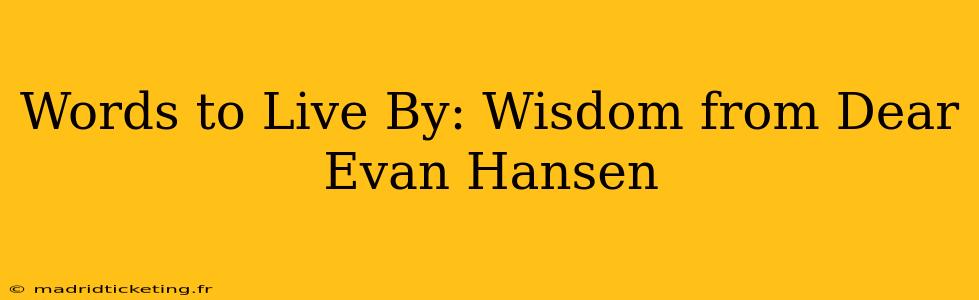 Words to Live By: Wisdom from Dear Evan Hansen