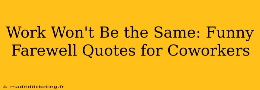 Work Won't Be the Same: Funny Farewell Quotes for Coworkers