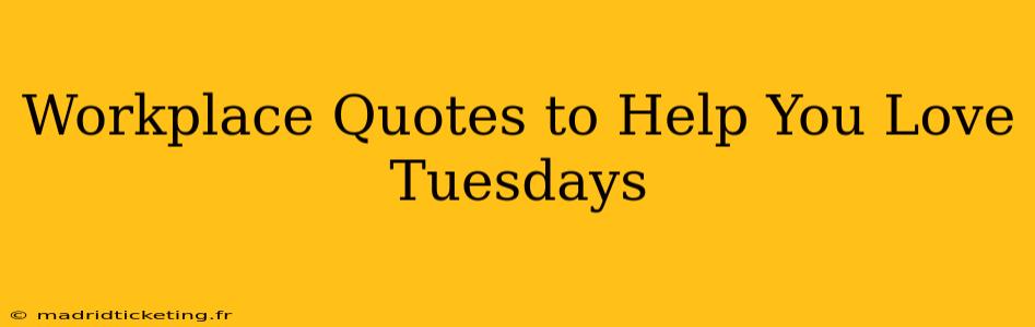 Workplace Quotes to Help You Love Tuesdays