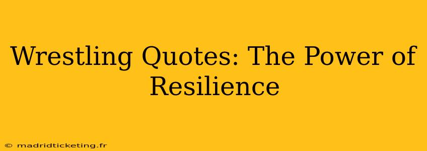 Wrestling Quotes: The Power of Resilience