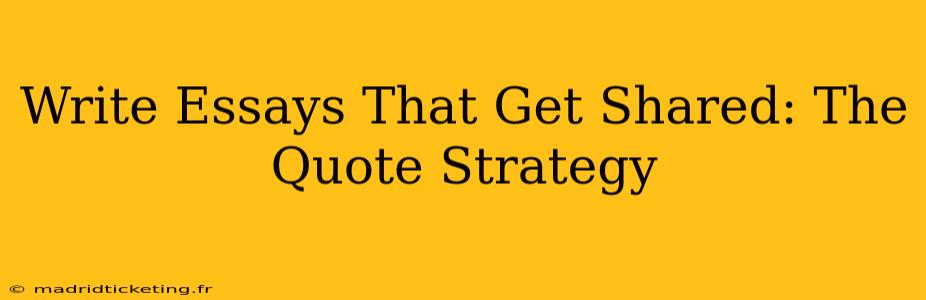Write Essays That Get Shared: The Quote Strategy