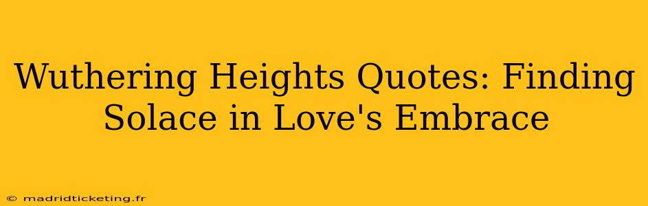 Wuthering Heights Quotes: Finding Solace in Love's Embrace