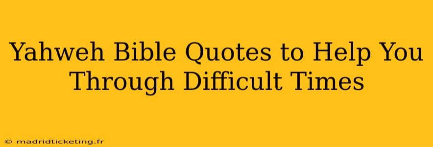 Yahweh Bible Quotes to Help You Through Difficult Times
