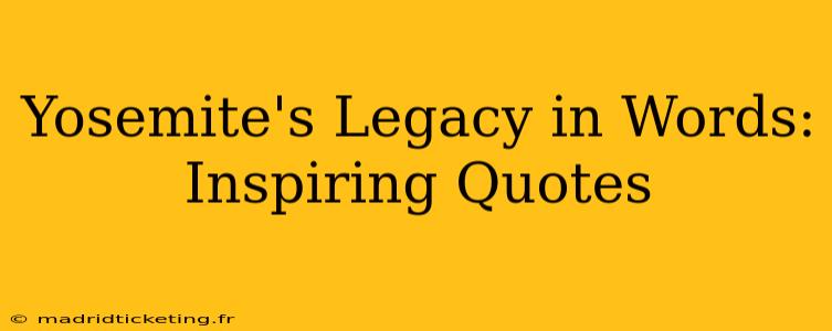Yosemite's Legacy in Words: Inspiring Quotes
