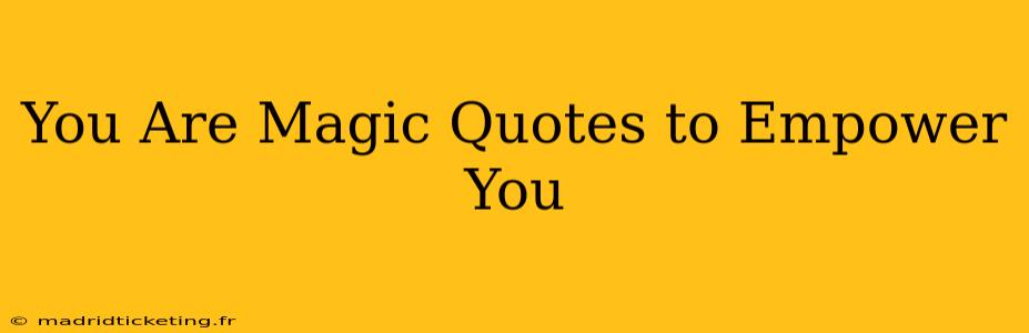 You Are Magic Quotes to Empower You