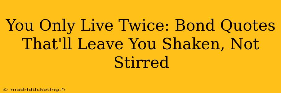 You Only Live Twice: Bond Quotes That'll Leave You Shaken, Not Stirred