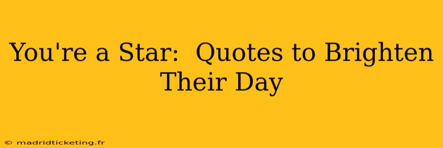 You're a Star:  Quotes to Brighten Their Day