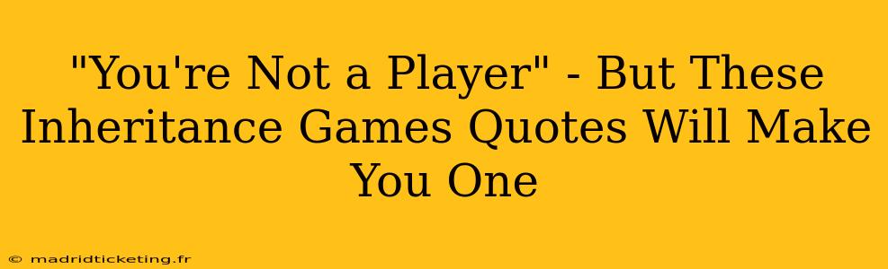 "You're Not a Player" - But These Inheritance Games Quotes Will Make You One