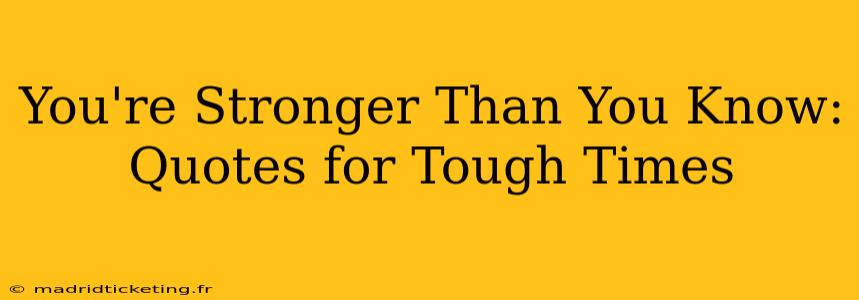 You're Stronger Than You Know: Quotes for Tough Times